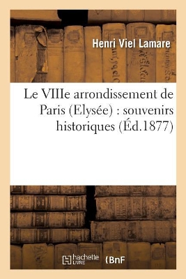 Le Viiie Arrondissement de Paris Elysée: Souvenirs Historiques book