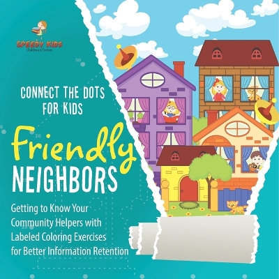 Connect the Dots for Kids. Friendly Neighbors: Getting to Know Your Community Helpers with Labeled Coloring Exercises for Better Information Retention book