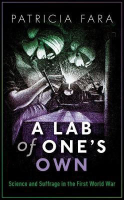 A Lab of One's Own: Science and Suffrage in the First World War by Patricia Fara