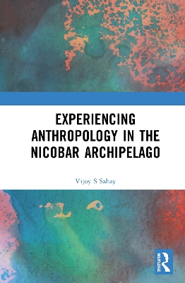Experiencing Anthropology in the Nicobar Archipelago by Vijoy S Sahay