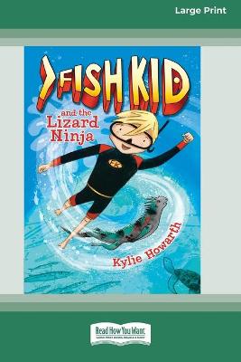 Fish Kid and the Lizard Ninja (Book 1) (16pt Large Print Edition) by Kylie Howarth