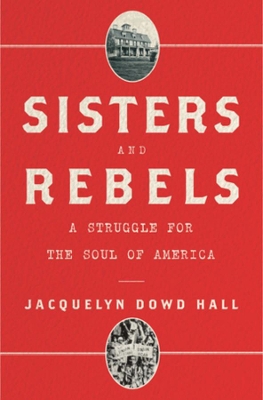 Sisters and Rebels: A Struggle for the Soul of America by Jacquelyn Dowd Hall