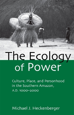 The Ecology of Power by Michael J. Heckenberger