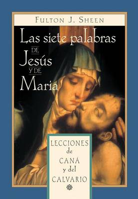 Las Siete Palabras de Jesús Y María: Lecciones de Caná Y del Calvario book