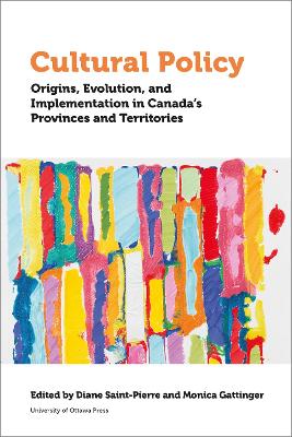 Cultural Policy: Origins, Evolution, and Implementation in Canada's Provinces and Territories book