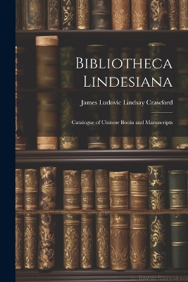 Bibliotheca Lindesiana: Catalogue of Chinese Books and Manuscripts book