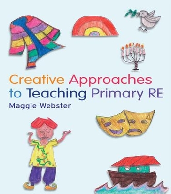 Creative Approaches to Teaching Primary RE by Maggie Webster