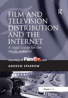 Film and Television Distribution and the Internet: A Legal Guide for the Media Industry by Andrew Sparrow