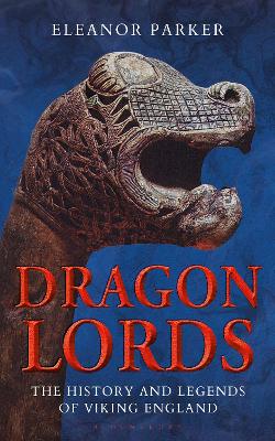 Dragon Lords: The History and Legends of Viking England by Eleanor Parker