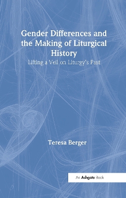 Gender Differences and the Making of Liturgical History by Teresa Berger