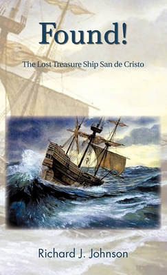 Found!: The Lost Treasure Ship San De Cristo by Richard J. Johnson