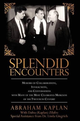 Splendid Encounters: Memoirs of Collaborations, Interactions, and Conversations with Many of the Most Celebrated Musicians of the Twentieth Century book