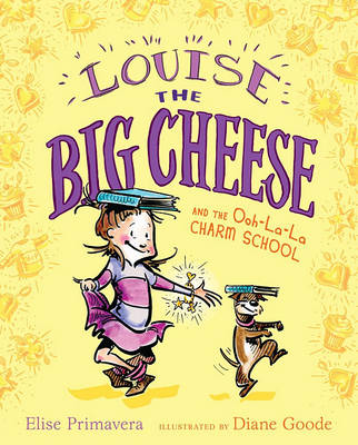 Louise the Big Cheese and the Ooh-La-La Charm School by Elise Primavera