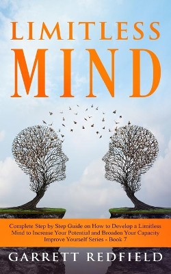 Limitless Mind: Complete Step by Step Guide on How to Develop a Limitless Mind to Increase Your Potential and Broaden Your Capacity book