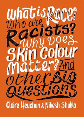 What is Race? Who are Racists? Why Does Skin Colour Matter? And Other Big Questions by Nikesh Shukla