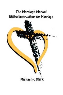The Marriage Manual: Biblical Instructions for Marriage book
