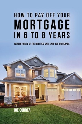 How to Pay Off Your Mortgage in 6 to 8 Years book