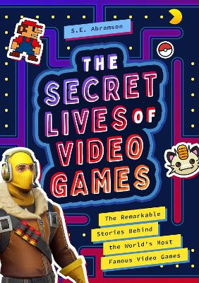 The Secret Lives of Video Games: The Remarkable Stories Behind the World's Most Famous Video Games book