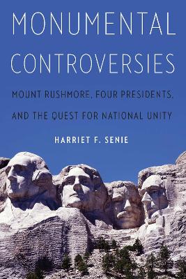 Monumental Controversies: Mount Rushmore, Four Presidents, and the Quest for National Unity book