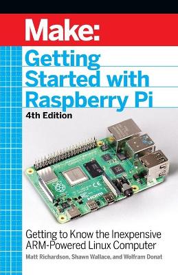 Getting Started with Raspberry Pi, 4e: Getting to Know the Inexpensive ARM-Powered Linux Computer book