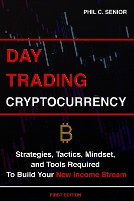 Day Trading Cryptocurrency: Strategies, Tactics, Mindset, and Tools Required To Build Your New Income Stream book