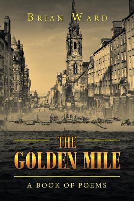 The Golden Mile: A Book of Poems by Brian Ward