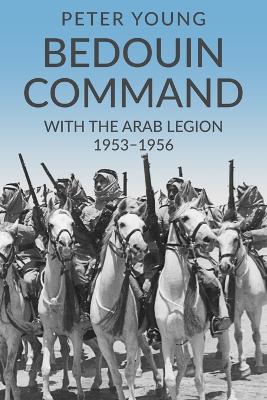 Bedouin Command: With the Arab Legion,1953-1956 by Peter Young