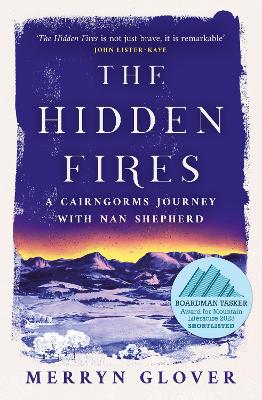 The Hidden Fires: A Cairngorms Journey with Nan Shepherd by Merryn Glover