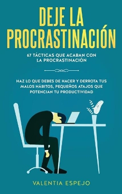 Deje la procrastinación: 67 tácticas que acaban con la procrastinación: Haz lo que debes de hacer y derrota tus malos hábitos, pequeños atajos que potencian tu productividad book