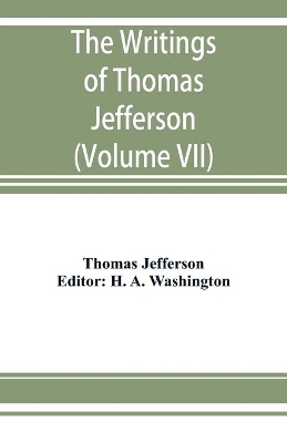 The writings of Thomas Jefferson: being his autobiography, correspondence, reports, messages, addresses, and other writings, official and private. Pub. by the order of the Joint Committee of Congress on the Library, from the original manuscripts, deposited in the Department of State (Volum book