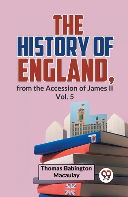 The History of England, from the Accession of James Ll by Thomas Babington Macaulay