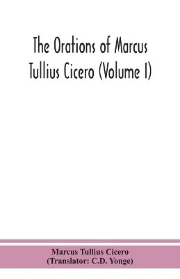 The orations of Marcus Tullius Cicero (Volume I) by Marcus Tullius Cicero