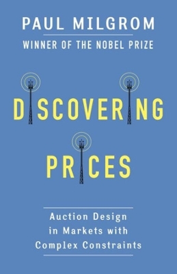 Discovering Prices: Auction Design in Markets with Complex Constraints by Paul Milgrom
