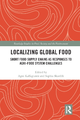 Localizing Global Food: Short Food Supply Chains as Responses to Agri-Food System Challenges by Agni Kalfagianni