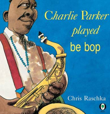 Charlie Parker Played be Bop by Chris Raschka