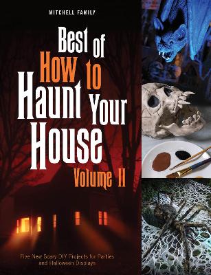 Best of How to Haunt Your House, Volume II: Dozens of Spirited DIY Projects for Parties and Halloween Displays book