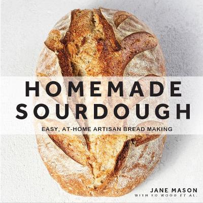 Homemade Sourdough: Easy, At-Home Artisan Bread Making book