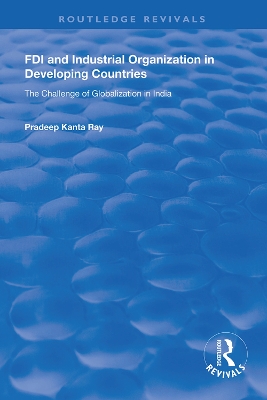 FDI and Industrial Organization in Developing Countries: The Challenge of Globalization in India by Pradeep Kanta Ray