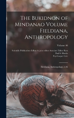 The Bukidnon of Mindanao Volume Fieldiana, Anthropology: Fieldiana, Anthropology, v.46; Volume 46 by Fay-Cooper Cole
