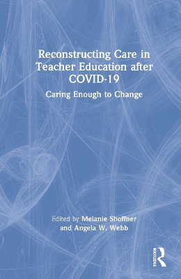 Reconstructing Care in Teacher Education after COVID-19: Caring Enough to Change by Melanie Shoffner