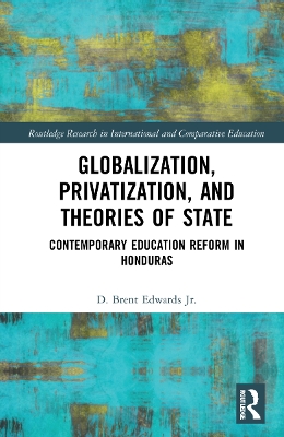 Globalization, Privatization, and the State: Contemporary Education Reform in Post-Colonial Contexts by D. Brent Edwards Jr.