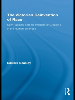 The Victorian Reinvention of Race: New Racisms and the Problem of Grouping in the Human Sciences book
