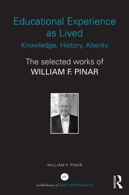 Educational Experience as Lived: Knowledge, History, Alterity by William F. Pinar