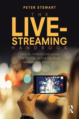 The The Live-Streaming Handbook: How to create live video for social media on your phone and desktop by Peter Stewart