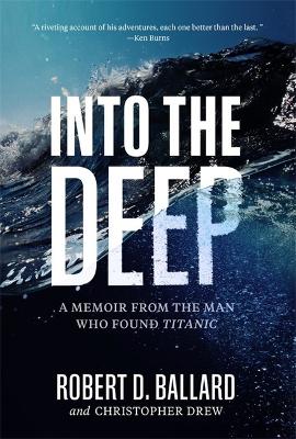 Into the Deep: A Memoir From the Man Who Found Titanic book