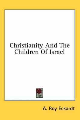 Christianity And The Children Of Israel by A Roy Eckardt