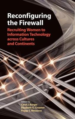Reconfiguring the Firewall: Recruiting Women to Information Technology across Cultures and Continents by Carol J Burger