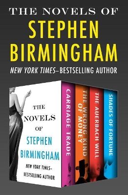 The Novels of Stephen Birmingham: Carriage Trade, the Wrong Kind of Money, the Auerbach Will, and Shades of Fortune by Stephen Birmingham