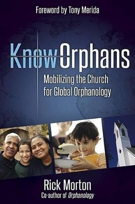 Knoworphans: Mobilizing the Church for Global Orphanology by Rick Morton