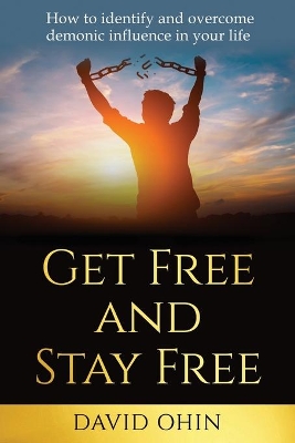 Get Free and Stay Free: How to identify and overcome demonic influence in your life book